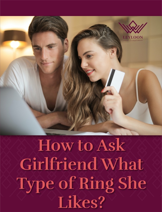 How to Ask Girlfriend What Type of Ring She Likes?