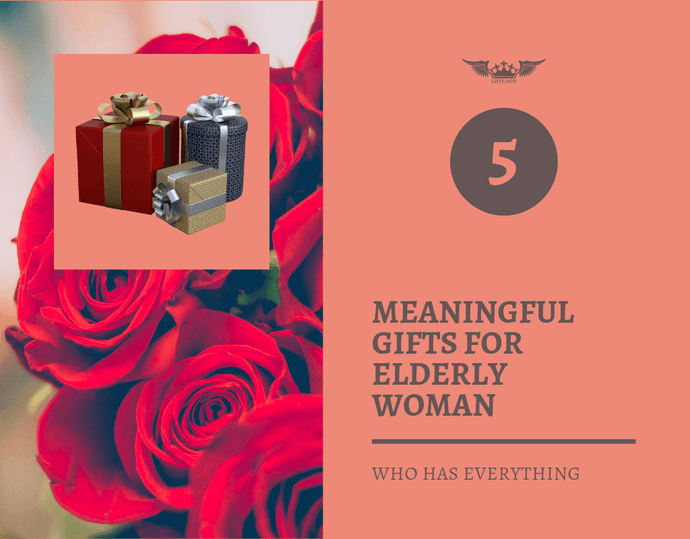 Top 5 Meaningful Gifts For Elderly Woman Who Has Everything