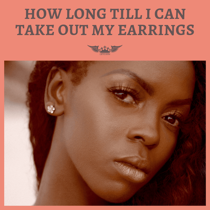 HOW LONG TILL I CAN TAKE OUT MY EARRINGS (FOR BEGINNERS)